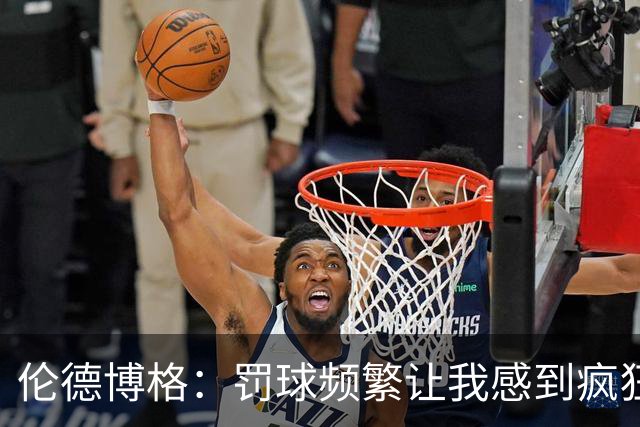 伦德博格：罚球频繁让我感到疯狂 赛季首胜我真的太开心了！